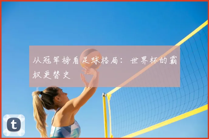 从冠军榜看足球格局：世界杯的霸权更替史