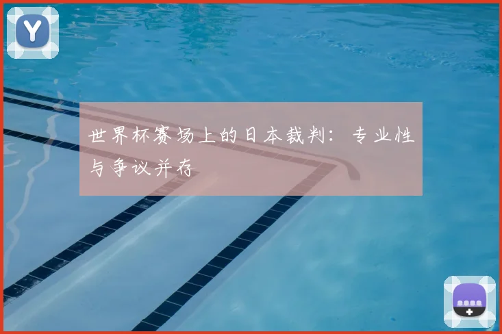 世界杯赛场上的日本裁判:专业性与争议并存
