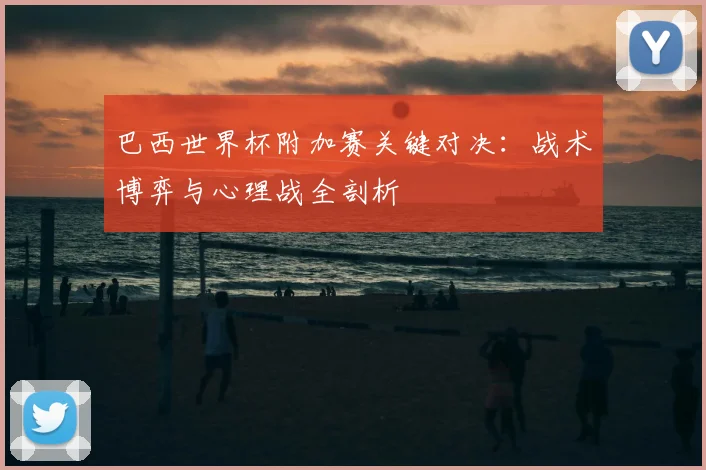 巴西世界杯附加赛关键对决：战术博弈与心理战全剖析