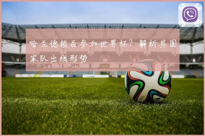 哈兰德能否参加世界杯?解析其国家队出线形势