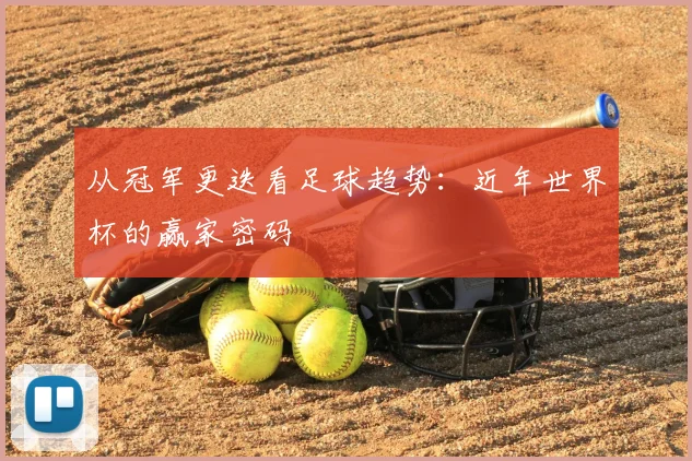 从冠军更迭看足球趋势：近年世界杯的赢家密码