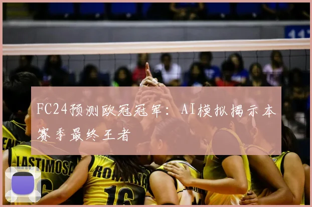 FC24预测欧冠冠军：AI模拟揭示本赛季最终王者