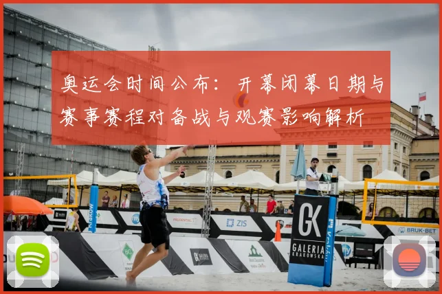 奥运会时间公布：开幕闭幕日期与赛事赛程对备战与观赛影响解析